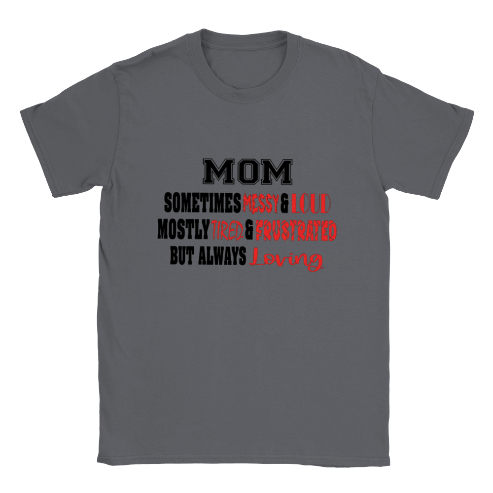 Mom Sometimes Messy & Loud Mostly Tired & Frustrated But Always Loving T-shirt