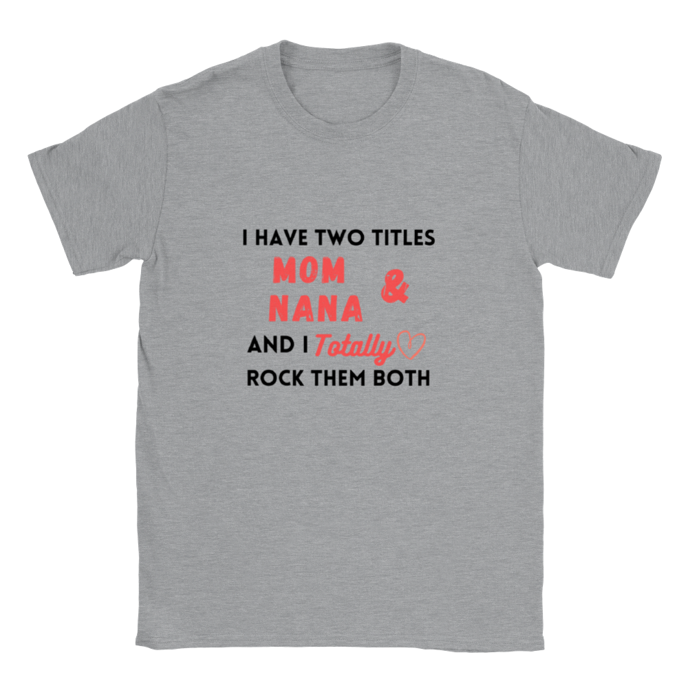 I Have Two Titles Mom & NaNa and I Totally Rock Them Both T-shirt