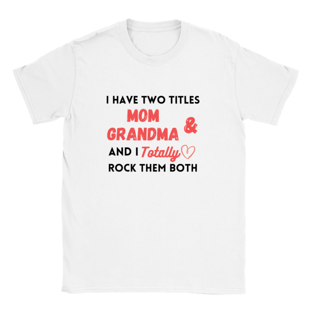 I Have Two Titles Mom & Grandma and I Totally Rock Them Both T-shirt