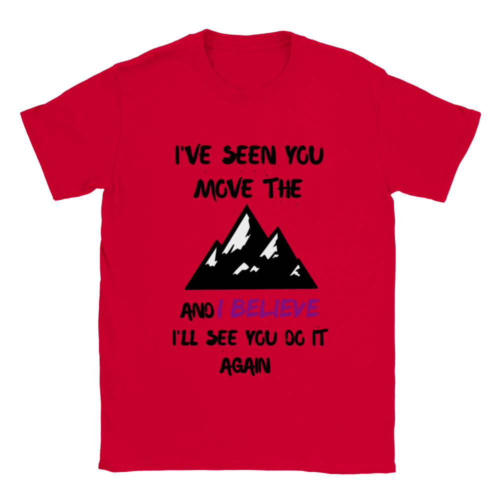 I've Seen You Move The Mountains And I believe Unisex T-shirt