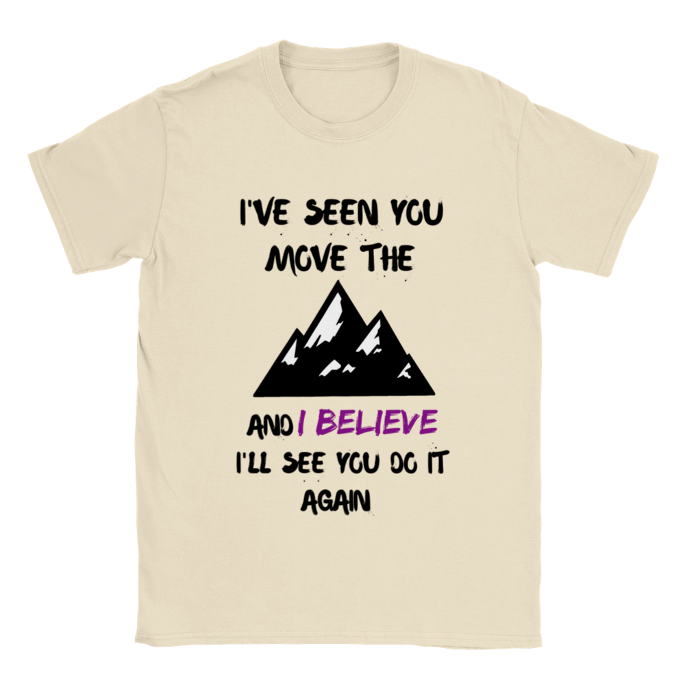 I've Seen You Move The Mountains And I believe Unisex T-shirt