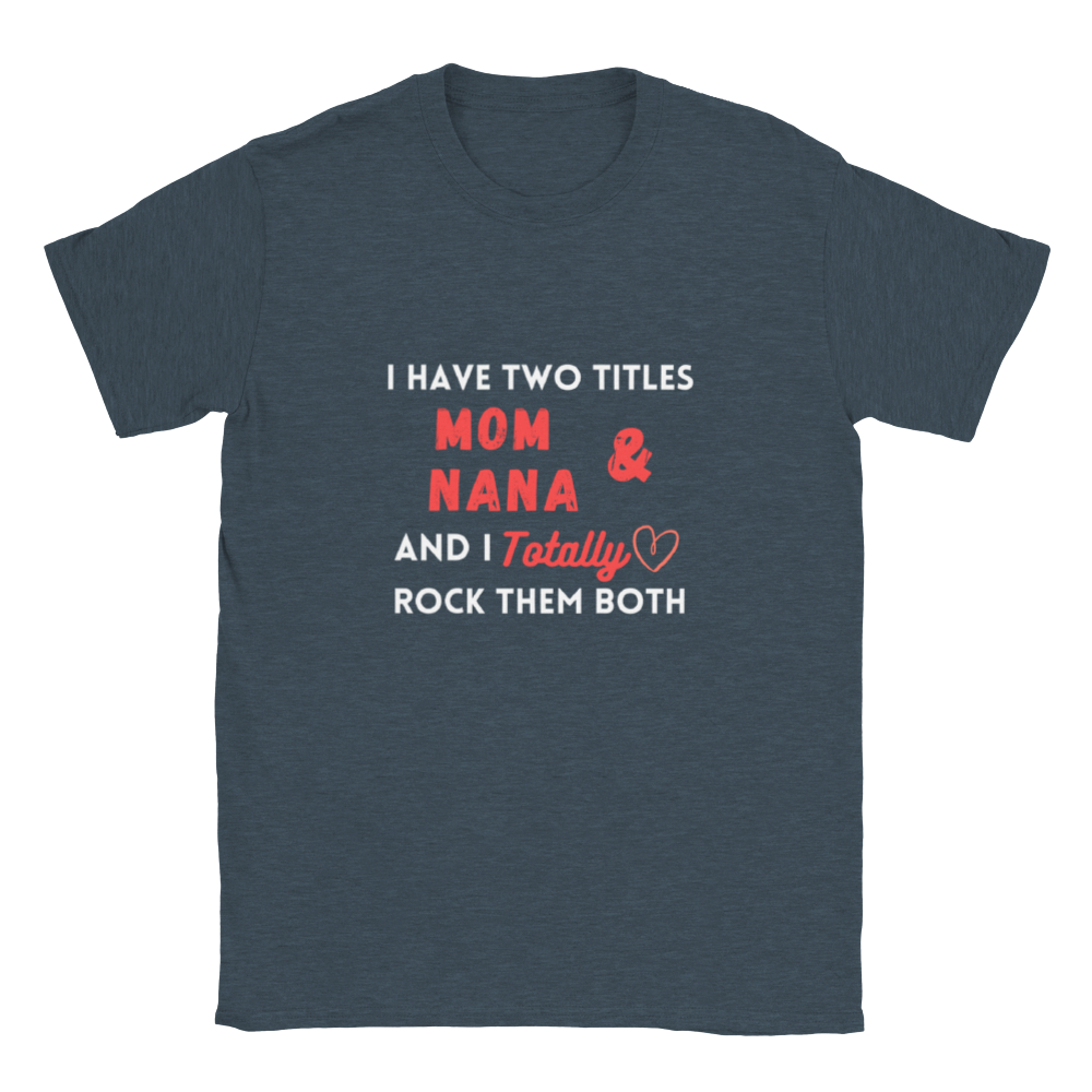 I Have Two Titles Mom & NaNa and I Totally Rock Them Both T-shirt