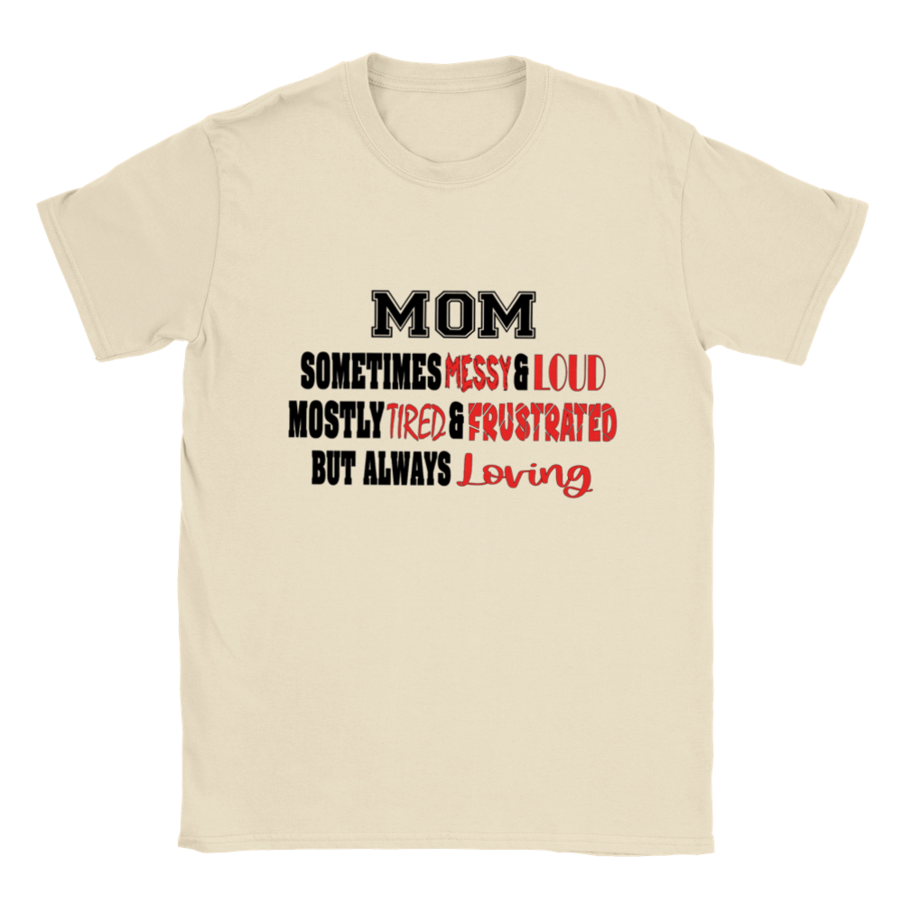 Mom Sometimes Messy & Loud Mostly Tired & Frustrated But Always Loving T-shirt