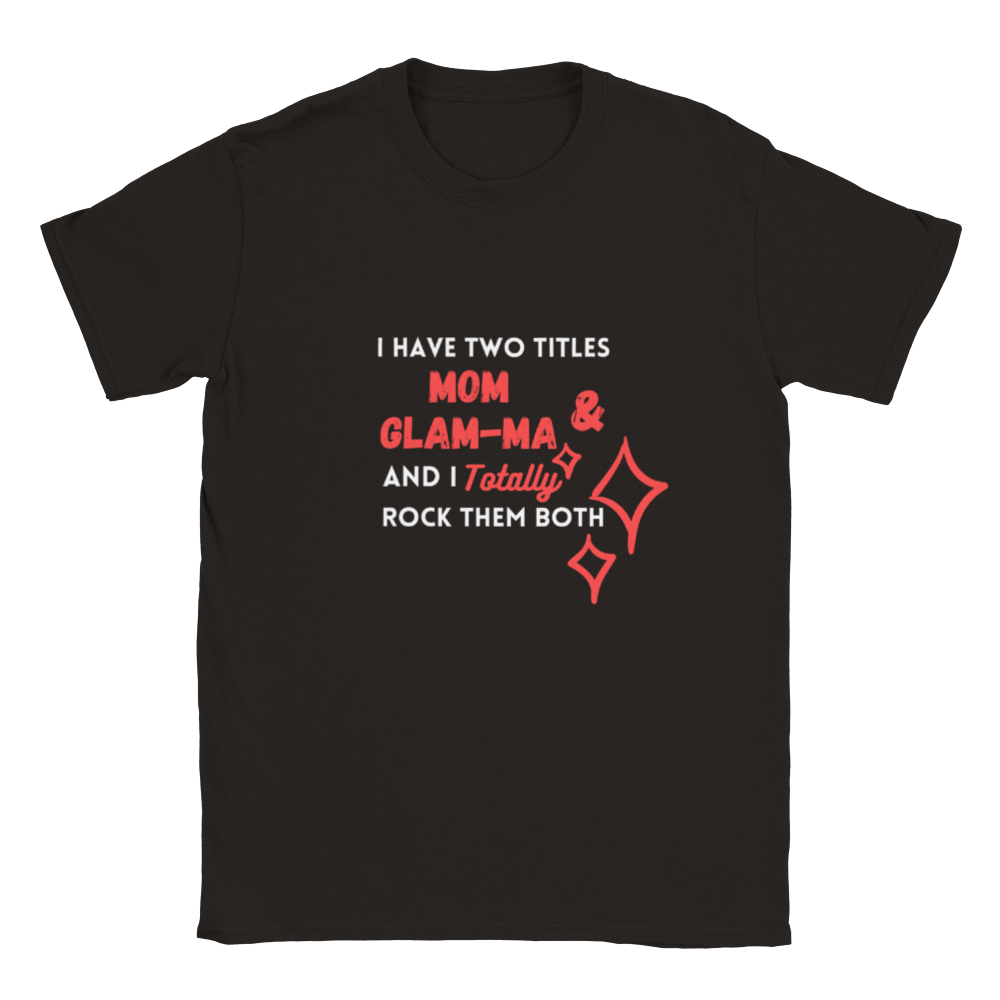I Have Two Titles Mom & Glam-ma and I Totally Rock Them Both T-shirt