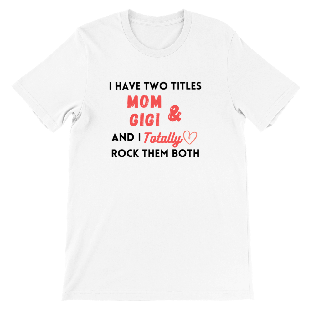 I Have Two Titles Mom & GiGi and I Totally Rock Them Both T-shirt