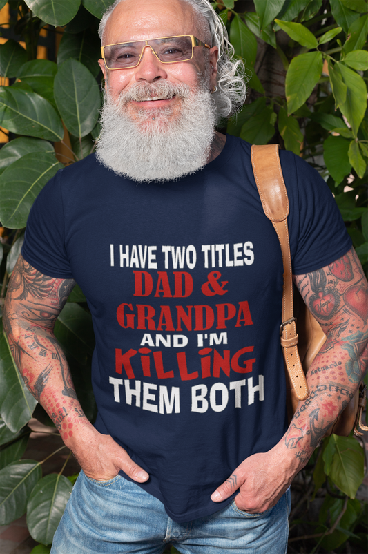 I-Have-Two-Titles-Dad-and-Grandpa-and-I'm-Killing-Them-Both-T-shirt