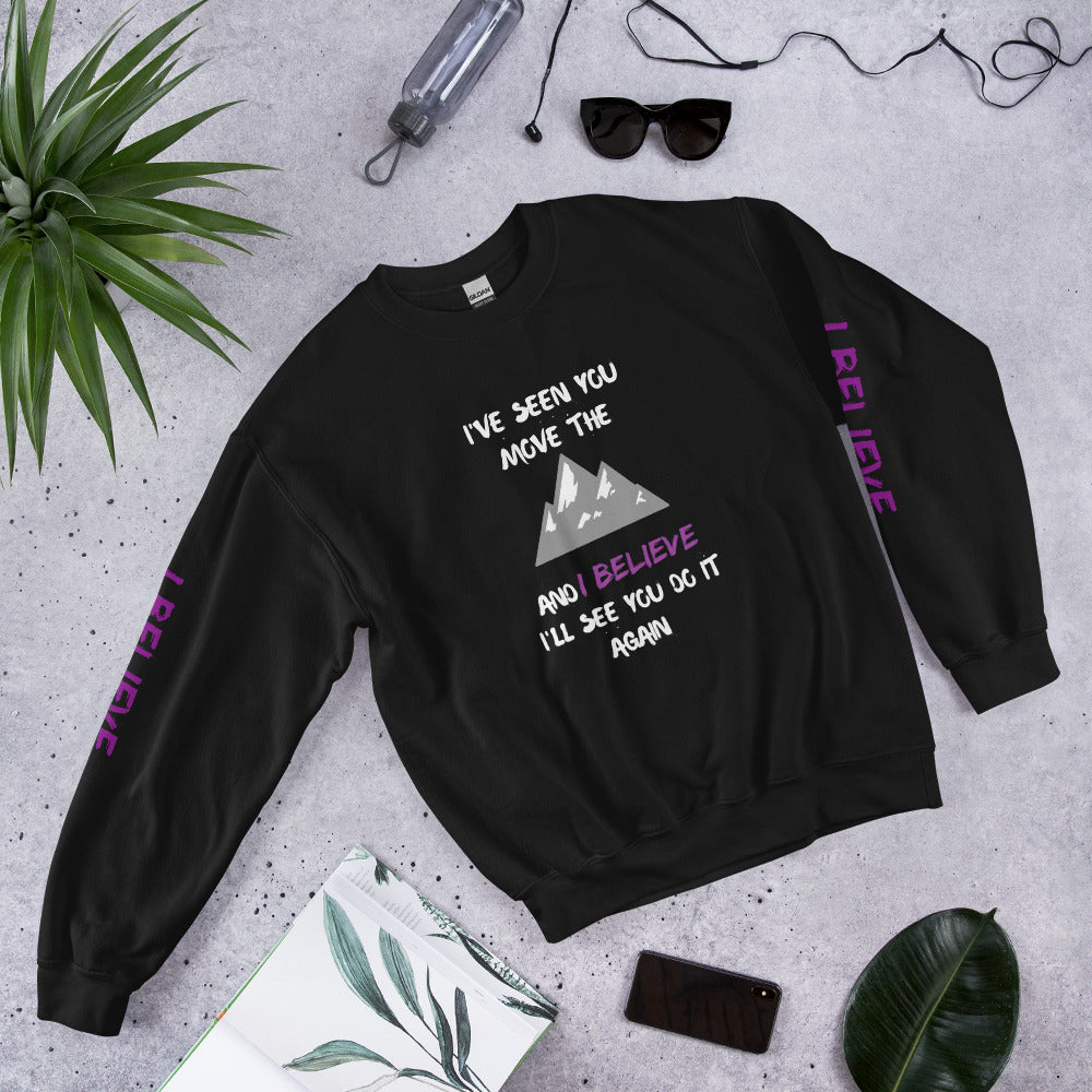 I've Seen You Move the Mountains and I Believe Unisex Sweatshirt (dark colors)